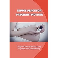Drugs Usage For Pregnant Mother: Things You Should Notice During Pregnancy And Breastfeeding: Drugs Contraindicated In Breastfeeding