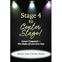 Stage 4 To Center Stage: Cancer Conquered—The Choice of Love Over Fear Stage 4 To Center Stage: Cancer Conquered—The Choice of Love Over Fear Paperback Kindle