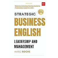 Strategic Business English: Leadership and Management- Mastering International Business English for Professionals, Executives, CEOs.: Complete Self-Study ... Speaking, Communication & Etiquette Book 4) Strategic Business English: Leadership and Management- Mastering International Business English for Professionals, Executives, CEOs.: Complete Self-Study ... Speaking, Communication & Etiquette Book 4) Kindle Paperback