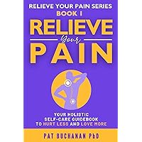 Relieve Your Pain: Your Holistic Self-Care Guidebook to Hurt Less and Love More Relieve Your Pain: Your Holistic Self-Care Guidebook to Hurt Less and Love More Paperback Kindle