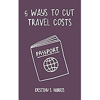 5 Ways To Cut Travel Costs (Travel Hacking) 5 Ways To Cut Travel Costs (Travel Hacking) Kindle