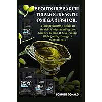 SPORTS RESEARCH TRIPLE STRENGTH OMEGA 3 FISH OIL: A Comprehensive Guide to Health, Understanding the Science Behind it & Selecting High-Quality Omega-3 Supplements SPORTS RESEARCH TRIPLE STRENGTH OMEGA 3 FISH OIL: A Comprehensive Guide to Health, Understanding the Science Behind it & Selecting High-Quality Omega-3 Supplements Paperback Kindle