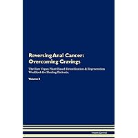 Reversing Anal Cancer: Overcoming Cravings The Raw Vegan Plant-Based Detoxification & Regeneration Workbook for Healing Patients. Volume 3