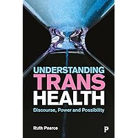 Understanding Trans Health: Discourse, Power and Possibility Understanding Trans Health: Discourse, Power and Possibility Paperback Kindle Hardcover