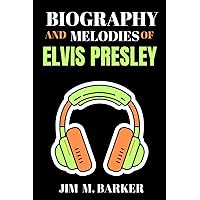 BIOGRAPHY AND MELODIES OF ELVIS PRESLEY: The Beginning, Rise and Stardom of An American Musician and Actor; and All There is to Know About Elvis Presley. (BIOGRAPHY AND MELODIES OF FAMOUS MUSICIANS) BIOGRAPHY AND MELODIES OF ELVIS PRESLEY: The Beginning, Rise and Stardom of An American Musician and Actor; and All There is to Know About Elvis Presley. (BIOGRAPHY AND MELODIES OF FAMOUS MUSICIANS) Paperback