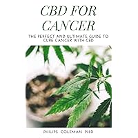 CBD FOR CANCER: The Perfect And Ultimate Guide To Cure Cancer With Cbd CBD FOR CANCER: The Perfect And Ultimate Guide To Cure Cancer With Cbd Kindle Paperback