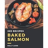 285 Baked Salmon Recipes: Making More Memories in your Kitchen with Baked Salmon Cookbook! 285 Baked Salmon Recipes: Making More Memories in your Kitchen with Baked Salmon Cookbook! Paperback Kindle