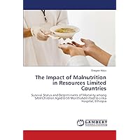 The Impact of Malnutrition in Resources Limited Countries: Survival Status and Determinants of Mortality among SAM Children Aged 0-59 MonthsAdmitted to Jinka Hospital, Ethiopia