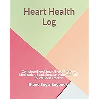 Heart Health Log: Complete Blood Sugar, Blood Pressure, Medication, Food, Exercise, Appointments, & Wellness Tracker (Large-Print Diabetes Log Books with Food Journal, Sleep, and Medication Trackers)