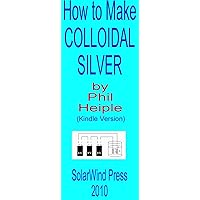 How to Make Colloidal Silver How to Make Colloidal Silver Kindle