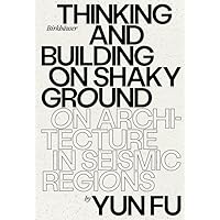 Thinking and Building on Shaky Ground: On Architecture in Seismic Regions Thinking and Building on Shaky Ground: On Architecture in Seismic Regions Kindle Hardcover