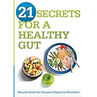 21 Secrets for A Healthy Gut: Natural Relief for Common Digestive Disorders 21 Secrets for A Healthy Gut: Natural Relief for Common Digestive Disorders Paperback Kindle
