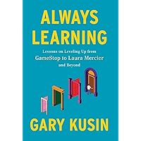 Always Learning: Lessons on Leveling Up, from GameStop to Laura Mercier and Beyond Always Learning: Lessons on Leveling Up, from GameStop to Laura Mercier and Beyond Hardcover Paperback Kindle