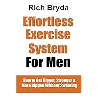The Effortless Exercise System for Men: How to Get Bigger, Stronger & More Ripped Without Sweating The Effortless Exercise System for Men: How to Get Bigger, Stronger & More Ripped Without Sweating Paperback Kindle Audible Audiobook