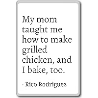 My mom Taught me How to Make Grilled Chicken... - Rico Rodriguez - Quotes Fridge Magnet, White