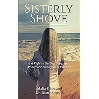 Sisterly Shove: A Fight to the Death Against Pancreatic Cancer and Dementia Sisterly Shove: A Fight to the Death Against Pancreatic Cancer and Dementia Paperback Kindle