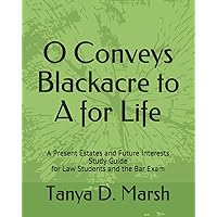 O Conveys Blackacre to A for Life: A Present Estates and Future Interests Study Guide for Law Students and the Bar Exam O Conveys Blackacre to A for Life: A Present Estates and Future Interests Study Guide for Law Students and the Bar Exam Paperback