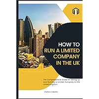 How to Set Up and Run a Limited Company in the UK: The Comprehensive Guide for Setting up and Running a Limited Company in the United Kingdom you How to Set Up and Run a Limited Company in the UK: The Comprehensive Guide for Setting up and Running a Limited Company in the United Kingdom you Kindle Hardcover Paperback