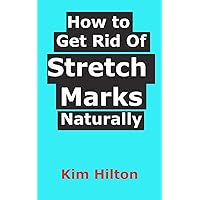 How to Get Rid Of Stretch Marks Naturally How to Get Rid Of Stretch Marks Naturally Paperback Kindle