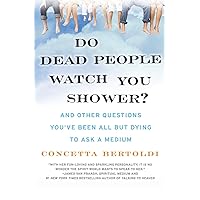 Do Dead People Watch You Shower?: And Other Questions You've Been All but Dying to Ask a Medium Do Dead People Watch You Shower?: And Other Questions You've Been All but Dying to Ask a Medium Paperback Kindle Hardcover