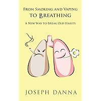 From Smoking AND Vaping To Breathing: A New Way to Break Old Habits From Smoking AND Vaping To Breathing: A New Way to Break Old Habits Paperback Kindle