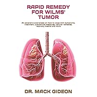 RAPID REMEDY FOR WILMS' TUMOR: An extensive awareness on how to cope with symptoms, treatment, preventive measures, natural remedies, recovery means and more RAPID REMEDY FOR WILMS' TUMOR: An extensive awareness on how to cope with symptoms, treatment, preventive measures, natural remedies, recovery means and more Paperback Kindle