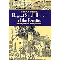 Elegant Small Homes of the Twenties: 99 Designs from a Competition (Dover Architecture) Elegant Small Homes of the Twenties: 99 Designs from a Competition (Dover Architecture) Paperback Kindle