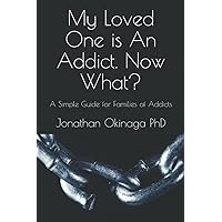 My Loved One is An Addict. Now What?: A Simple Guide for Families of Addicts My Loved One is An Addict. Now What?: A Simple Guide for Families of Addicts Paperback Kindle