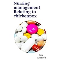 NURSING MANAGEMENT PRACTICE RELATING TO CHICKEN POX (VARICELLA): A community health approach to combating the spread and infection of chicken pox NURSING MANAGEMENT PRACTICE RELATING TO CHICKEN POX (VARICELLA): A community health approach to combating the spread and infection of chicken pox Kindle
