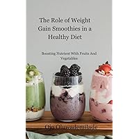 The Role of Weight Gain Smoothies in a Healthy Diet : Boosting Nutrition with Fruits and Vegetables