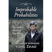 Improbable Probabilities: The Unlikely Journey of Yong Zhao (A memoir about growth and development in educational leadership and equity)
