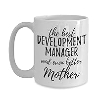 Development Manager Mother Funny Gift Idea For Mom Mug Gag Inspiring Joke The Best and Even Better Coffee Tea Cup 11 oz