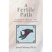 A Fertile Path: Guiding the Journey with Mindfulness and Compassion A Fertile Path: Guiding the Journey with Mindfulness and Compassion Paperback Kindle