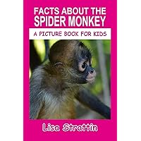 Facts About the Spider Monkey (A Picture Book For Kids) Facts About the Spider Monkey (A Picture Book For Kids) Paperback Kindle
