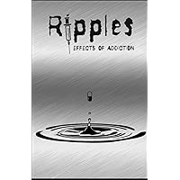 Ripples: Effects of Addiction: Gut wrenching stories ripped from the hearts of those affected by the real epidemic in todays world. Ripples: Effects of Addiction: Gut wrenching stories ripped from the hearts of those affected by the real epidemic in todays world. Paperback Kindle