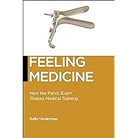 Feeling Medicine: How the Pelvic Exam Shapes Medical Training (Biopolitics, 21) Feeling Medicine: How the Pelvic Exam Shapes Medical Training (Biopolitics, 21) Paperback Kindle Hardcover