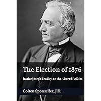 The Election of 1876: Justice Joseph Bradley on the Altar of Politics