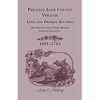 Princess Anne County, Virginia, Land and Probate Records Abstracted from Deed Books One to Eighteen 1691-1783 Princess Anne County, Virginia, Land and Probate Records Abstracted from Deed Books One to Eighteen 1691-1783 Paperback