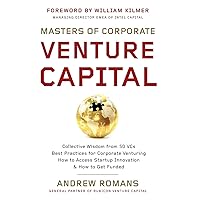 Masters of Corporate Venture Capital: Collective Wisdom from 50 VCs Best Practices for Corporate Venturing How to Access Startup Innovation & How to Get Funded Masters of Corporate Venture Capital: Collective Wisdom from 50 VCs Best Practices for Corporate Venturing How to Access Startup Innovation & How to Get Funded Paperback Kindle