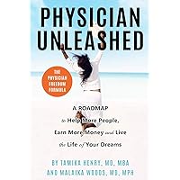 Physician Unleashed: The Physician Freedom Formula. A Roadmap to Help More People, Earn More Money and Live the Life of Your Dreams