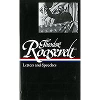 Theodore Roosevelt: Letters and Speeches Theodore Roosevelt: Letters and Speeches Hardcover