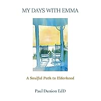 My Days with Emma: A Soulful Path to Elderhood My Days with Emma: A Soulful Path to Elderhood Paperback Kindle Audible Audiobook