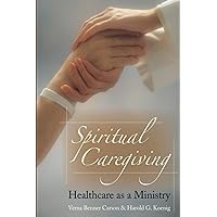 Spiritual Caregiving: Healthcare As A Ministry Spiritual Caregiving: Healthcare As A Ministry Paperback Kindle