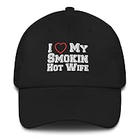 I Love My Smokin Hot Wife Dad Hat Baseball Cap Embroidered Hats