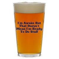 I'm Awake But That Doesn't Mean I'm Ready To Do Stuff - Beer 16oz Pint Glass Cup