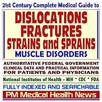21st Century Complete Medical Guide to Dislocations, Fractures, Strains and Sprains, and other Muscle Disorders, Authoritative Government Documents, ... for Patients and Physicians (CD-ROM)