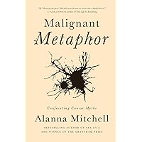 Malignant Metaphor: Confronting Cancer Myths Malignant Metaphor: Confronting Cancer Myths Kindle Hardcover Paperback