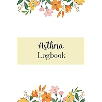 Asthma Logbook: Daily Symptoms Tracker for People with Asthma To Keep Record Of Date, Week, Symptoms, Triggers, Peak Flow, Medication, Exercise, ... Gift For People Who Are Living With Asthma