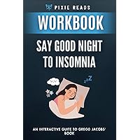 Workbook for Say Good Night To Insomnia by Gregg Jacobs Workbook for Say Good Night To Insomnia by Gregg Jacobs Paperback