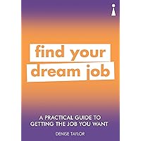 A Practical Guide to Getting the Job you Want: Find Your Dream Job (Practical Guide Series) A Practical Guide to Getting the Job you Want: Find Your Dream Job (Practical Guide Series) Kindle Paperback